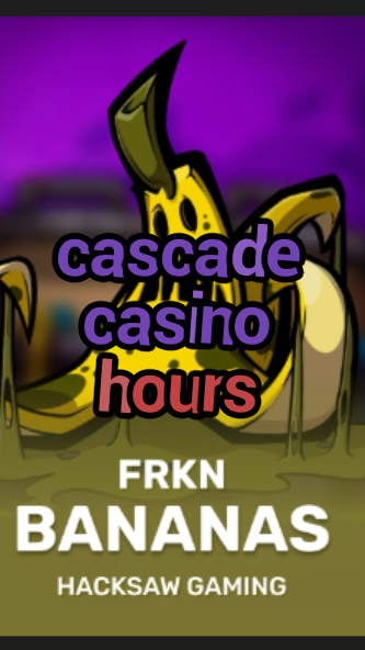 cascade casino hours-3xn3u5udepyz9m9w5iat.com